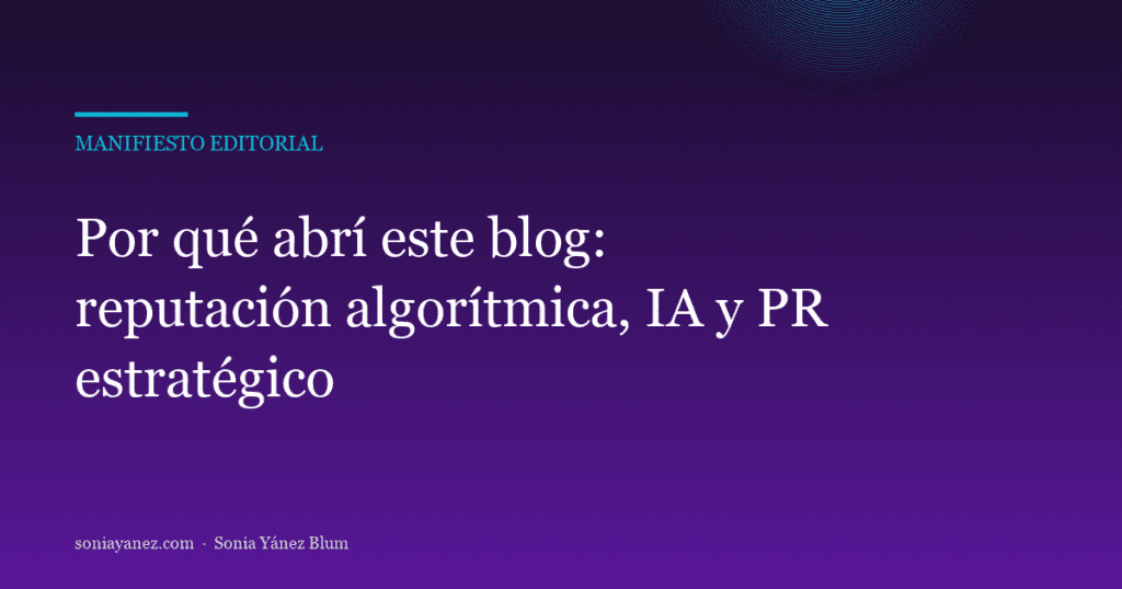 Por qué abrí este blog: reputación algorítmica, IA y PR estratégico | Sonia Yanez Blum